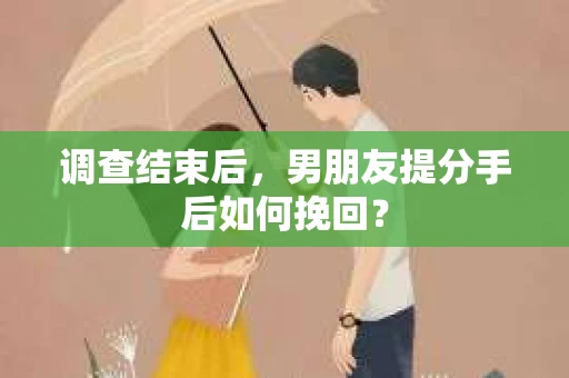 调查结束后，男朋友提分手后如何挽回？
