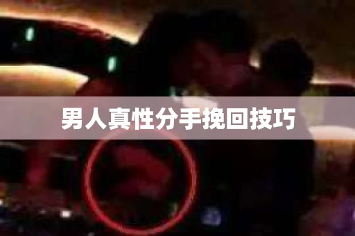 男人真性分手挽回技巧