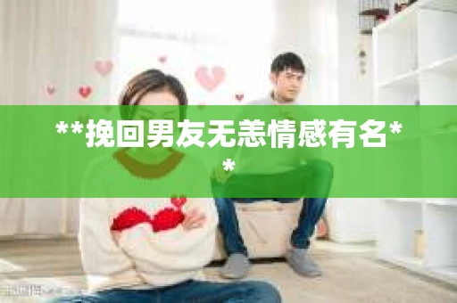 **挽回男友无恙情感有名**