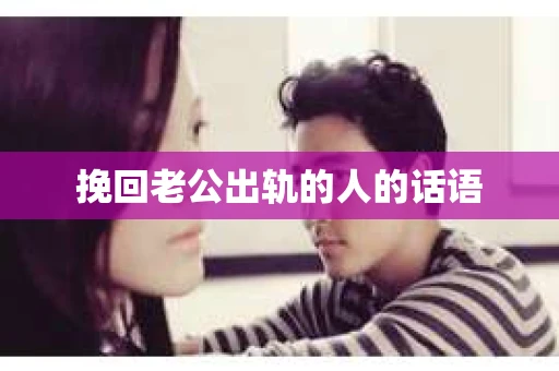 挽回老公出轨的人的话语