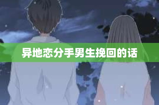 异地恋分手男生挽回的话