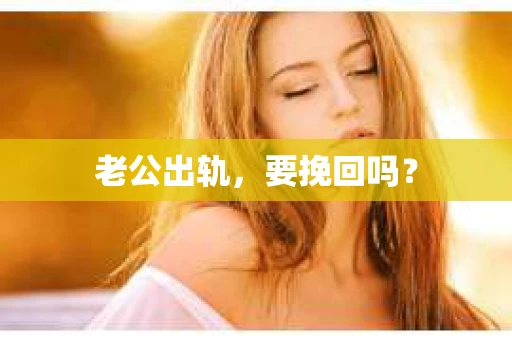 老公出轨，要挽回吗？