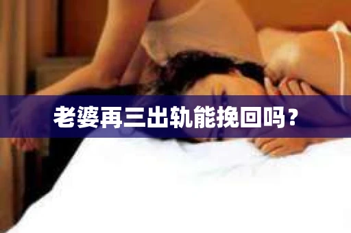 老婆再三出轨能挽回吗？