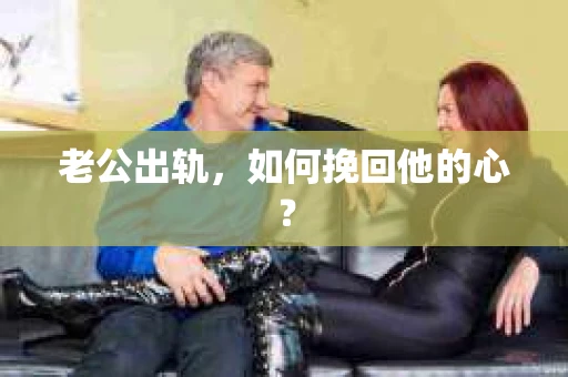 老公出轨，如何挽回他的心？