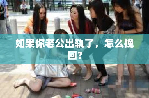 如果你老公出轨了，怎么挽回？