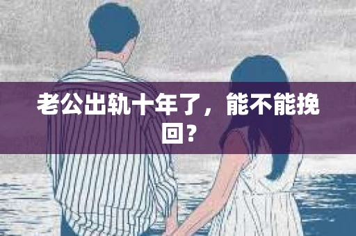 老公出轨十年了，能不能挽回？