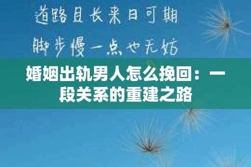 婚姻出轨男人怎么挽回：一段关系的重建之路