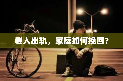 老人出轨，家庭如何挽回？