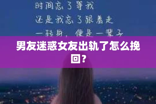 男友迷惑女友出轨了怎么挽回？