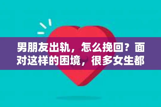 男朋友出轨，怎么挽回？面对这样的困境，很多女生都会感到无助和痛苦。但请相信，无论情况多么糟糕，都有可能找到解决问题的方法。今天，就让我来和大家聊聊，当男朋友出轨时，我们应该如何挽回这段感情。