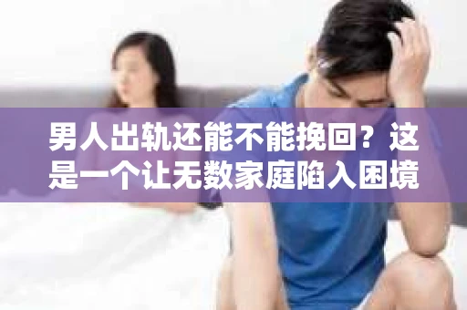 男人出轨还能不能挽回？这是一个让无数家庭陷入困境的问题。在这个问题上，我作为一名专业律师，将从法律、心理和社会等多个角度，为大家分析男人出轨后是否还有挽回的可能。