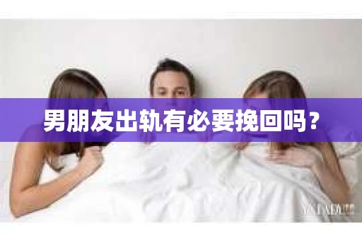 男朋友出轨有必要挽回吗？
