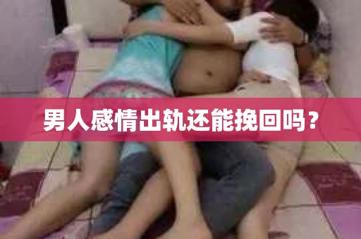 男人感情出轨还能挽回吗？