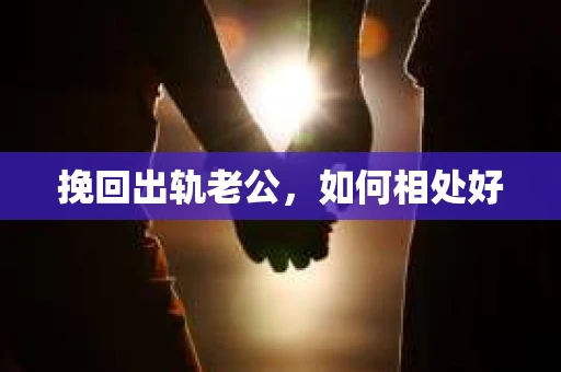 挽回出轨老公，如何相处好