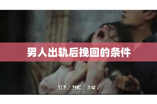 男人出轨后挽回的条件