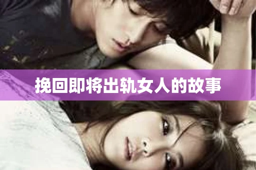 挽回即将出轨女人的故事