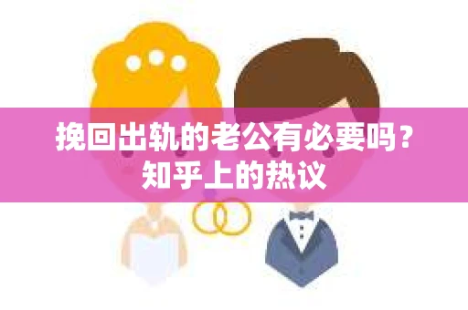 挽回出轨的老公有必要吗？知乎上的热议