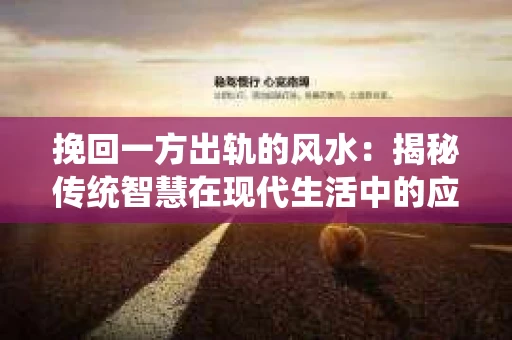 挽回一方出轨的风水：揭秘传统智慧在现代生活中的应用