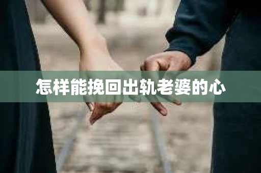 怎样能挽回出轨老婆的心