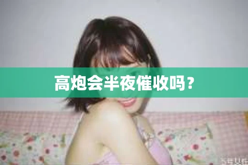 高炮会半夜催收吗？