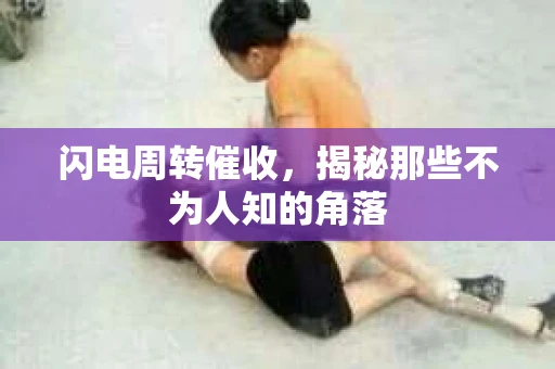 闪电周转催收，揭秘那些不为人知的角落