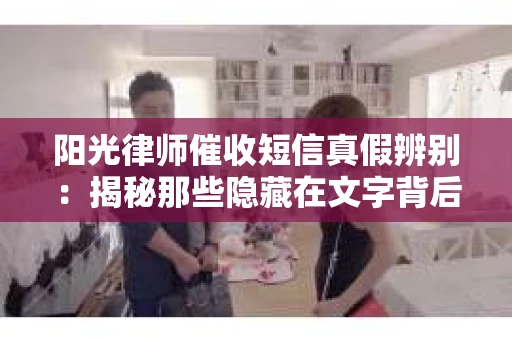 阳光律师催收短信真假辨别：揭秘那些隐藏在文字背后的秘密