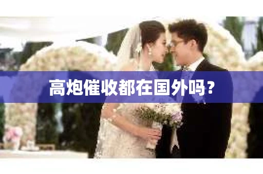 高炮催收都在国外吗？