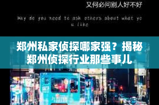 郑州私家侦探哪家强？揭秘郑州侦探行业那些事儿