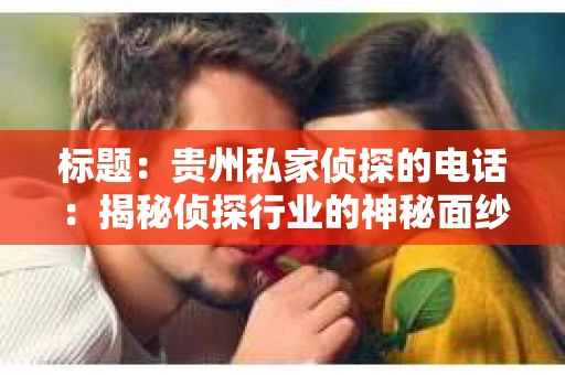 标题：贵州私家侦探的电话：揭秘侦探行业的神秘面纱