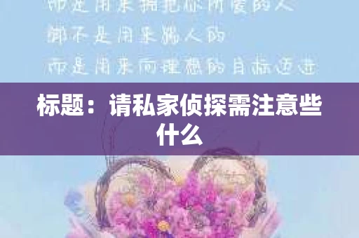 标题：请私家侦探需注意些什么