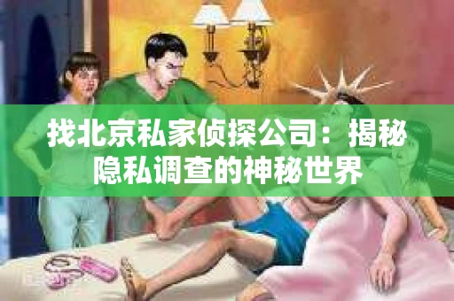 找北京私家侦探公司：揭秘隐私调查的神秘世界