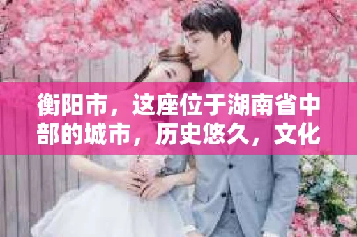 衡阳市，这座位于湖南省中部的城市，历史悠久，文化底蕴深厚。随着社会的发展，人们对于个人隐私的保护意识逐渐增强，私家侦探机构也应运而生。那么，衡阳市是否有私家侦探机构呢？今天，我们就来聊聊这个话题。