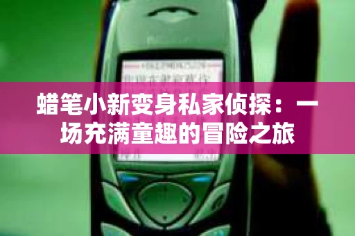 蜡笔小新变身私家侦探：一场充满童趣的冒险之旅