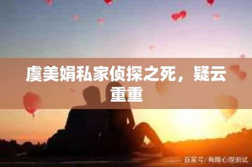 虞美娟私家侦探之死，疑云重重
