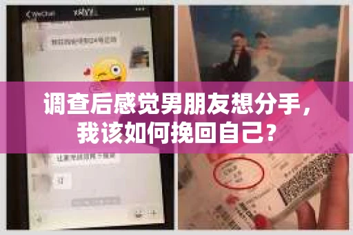 调查后感觉男朋友想分手，我该如何挽回自己？