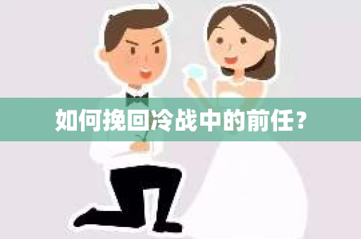 如何挽回冷战中的前任？