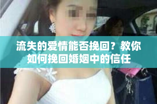 流失的爱情能否挽回？教你如何挽回婚姻中的信任