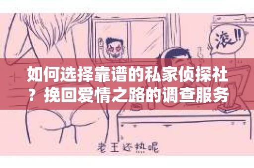 如何选择靠谱的私家侦探社？挽回爱情之路的调查服务指南