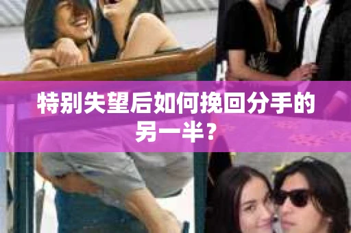 特别失望后如何挽回分手的另一半？
