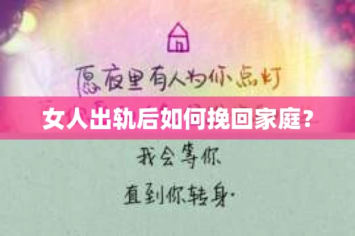 女人出轨后如何挽回家庭？