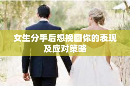 女生分手后想挽回你的表现及应对策略