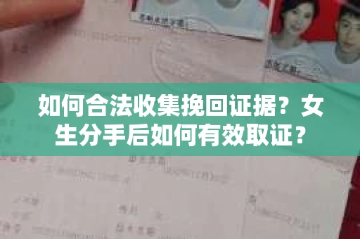 如何合法收集挽回证据？女生分手后如何有效取证？