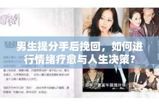 男生提分手后挽回，如何进行情绪疗愈与人生决策？