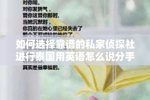 如何选择靠谱的私家侦探社进行泰国用英语怎么说分手挽回服务？