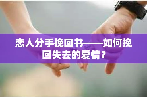 恋人分手挽回书——如何挽回失去的爱情？