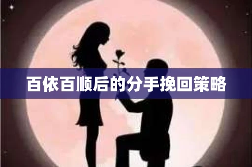 百依百顺后的分手挽回策略