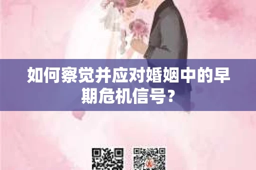 如何察觉并应对婚姻中的早期危机信号？
