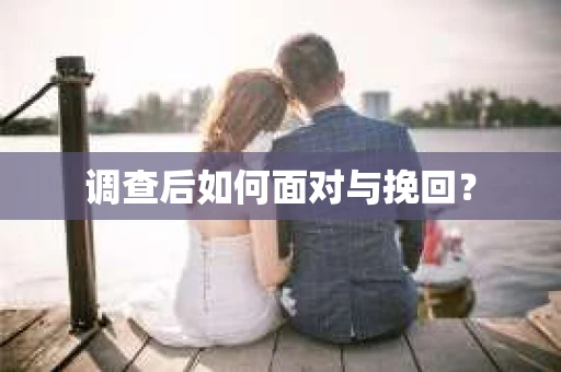 调查后如何面对与挽回？