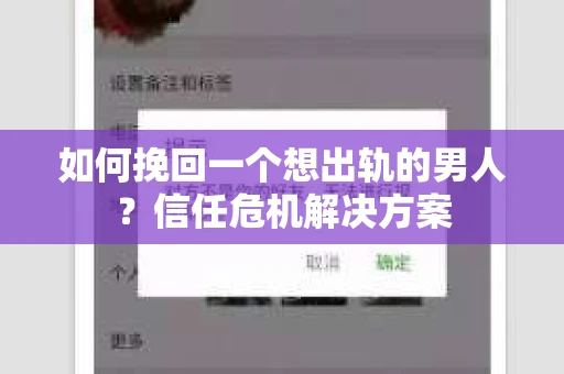 如何挽回一个想出轨的男人？信任危机解决方案