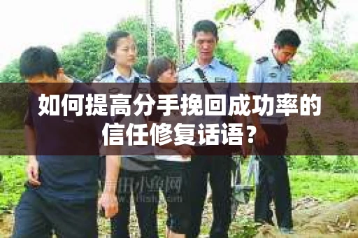 如何提高分手挽回成功率的信任修复话语？